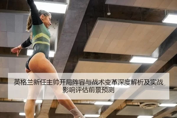 英格兰新任主帅开局阵容与战术变革深度解析及实战影响评估前景预测